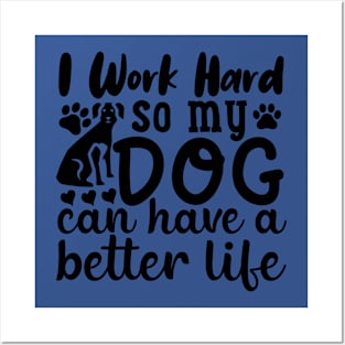 I work to give my dog a better life. Posters and Art